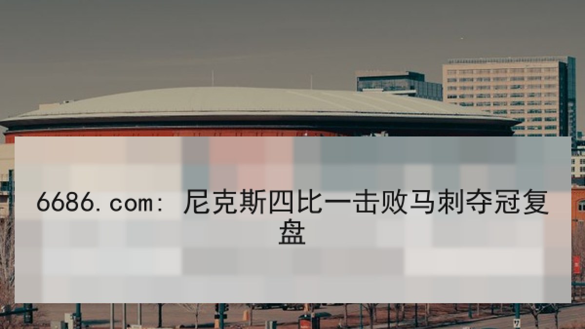 6686.com: 尼克斯四比一击败马刺夺冠复盘